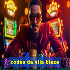 codes da vila blaze